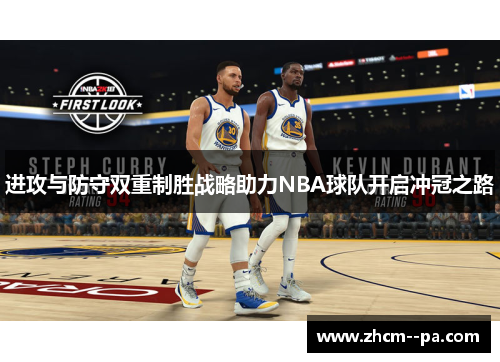 进攻与防守双重制胜战略助力NBA球队开启冲冠之路 进攻与防守双重制胜战略助力NBA球队开启冲冠之路