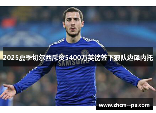 2025夏季切尔西斥资5400万英镑签下狼队边锋内托