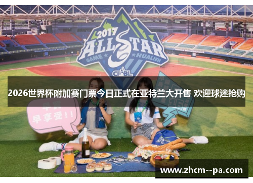 2026世界杯附加赛门票今日正式在亚特兰大开售 欢迎球迷抢购