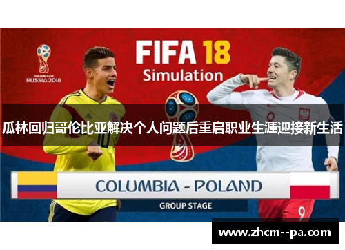 瓜林回归哥伦比亚解决个人问题后重启职业生涯迎接新生活