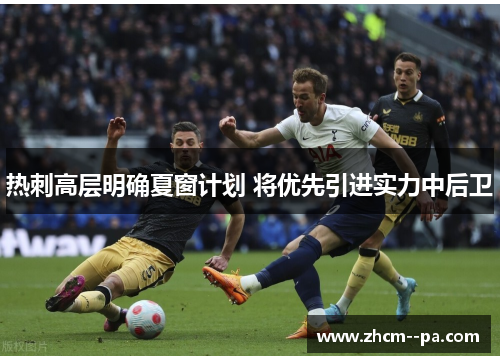 热刺高层明确夏窗计划 将优先引进实力中后卫