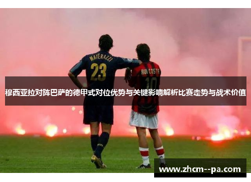 穆西亚拉对阵巴萨的德甲式对位优势与关键影响解析比赛走势与战术价值